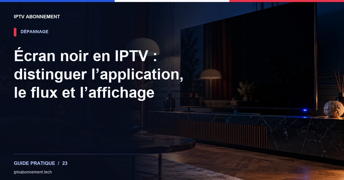 Écran noir en IPTV : distinguer l’application, le flux et l’affichage — illustration éditoriale
