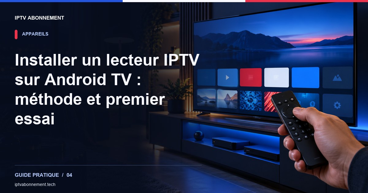 Installer un lecteur IPTV sur Android TV : méthode et premier essai — illustration éditoriale