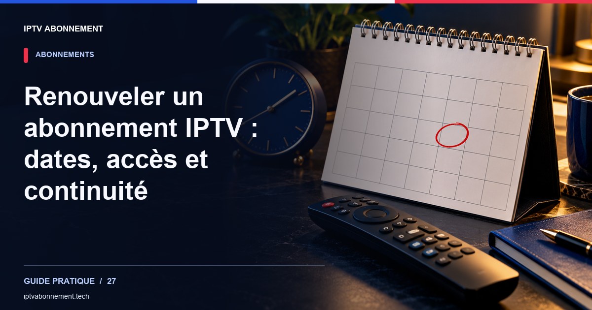 Renouveler un abonnement IPTV : dates, accès et continuité — illustration éditoriale